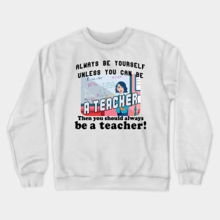 Always be yourself unless you can be a teacher Crewneck Sweatshirt